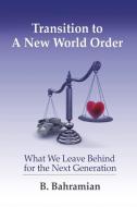 Transition to a New World Order di B. Bahramian edito da AuthorHouse
