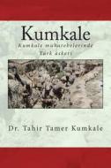 Kumkale: Kumkale Muharebeleri'nde Turk Askeri di Tahir Tamer Kumkale, Dr Tahir Tamer Kumkale edito da Createspace