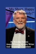 My Short, Happy Life in "Jeopardy!" di Brendan DuBois edito da Createspace