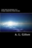 The Spacefarers: To Walk Among the Stars: To Walk Among the Stars di A. L. Gillett edito da Createspace