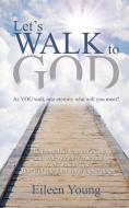 Let's Walk to God di Eileen Young edito da XULON PR