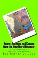 Aeons, Archons, and Escape from the New World Disorder: The Continued Adventures of Texas Guitar Legend Nathon Dees di Rev Nathon Quinn Dees edito da Createspace