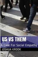 Us Vs Them: A Case for Social Empathy di Joshua Krook edito da Createspace
