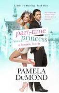 Part-Time Princess di Pamela Dumond edito da Createspace Independent Publishing Platform