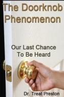 The Doorknob Phenomenon: Our Last Chance to Be Heard di Dr Treat Preston edito da Createspace