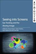 Seeing Into Screens: Eye Tracking and the Moving Image di Tessa Dwyer edito da CONTINNUUM 3PL