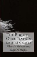 The Book of Occultation: Kitab Al Ghaibah di Allamah Muhammad Baqir Al Majlisi edito da Createspace