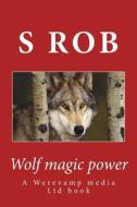 Wolf Magic Power di S. Rob edito da Createspace