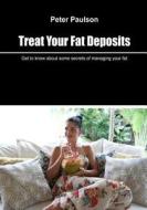 Treat Your Fat Deposits: Get to Know about Some Secrets of Managing Your Fat di Peter Paulson edito da Createspace