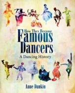 How They Became Famous Dancers (Color Version): A Dancing History di Anne Dunkin edito da Createspace