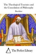 The Theological Tractates and the Consolation of Philosophy di Boethius edito da Createspace