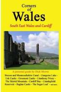 Corners of Wales: South East Wales and Cardiff di Dick Morris edito da Createspace