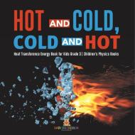 Hot And Cold, Cold And Hot | Heat Transference Energy Book For Kids Grade 3 | Children's Physics Books di Baby Professor edito da Speedy Publishing LLC