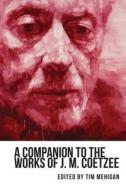 A Companion to the Works of J. M. Coetzee di Tim Mehigan edito da Boydell & Brewer Ltd.