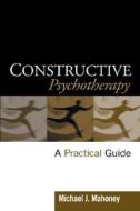 Constructive Psychotherapy di Michael J. Mahoney edito da Guilford Publications