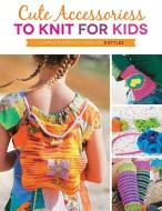 Cute Accessories to Knit for Kids di Kate Oates edito da Rockport Publishers Inc.