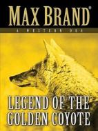 The Legend of the Golden Coyote: A Western Duo di Max Brand edito da Five Star (ME)