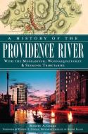 A History of the Providence River: With the Moshassuck, Woonasquatucket & Seekonk Tributaries di Robert A. Geake edito da HISTORY PR