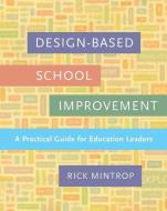 Design-Based School Improvement: A Practical Guide for Education Leaders di Rick Mintrop edito da HARVARD EDUCATION PR