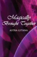 Magically Brought Together di Astra Gitana edito da America Star Books