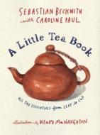 A Little Tea Book di Sebastian Beckwith, Caroline Paul edito da Bloomsbury Publishing Plc