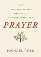 Prayer: The Lost Discipline That Will Change Your Life di Arnie Cole, Michael Ross edito da BARBOUR PUBL INC