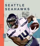 The Story of the Seattle Seahawks di Jim Whiting edito da Creative Education