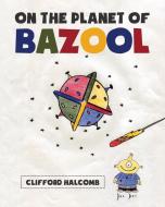 On the Planet of Bazool di Clifford Halcomb edito da Page Publishing Inc