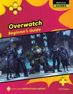 Overwatch: Beginner's Guide di Josh Gregory edito da CHERRY LAKE PUB