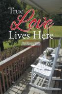 True Love Lives Here di David R. Jones edito da Christian Faith Publishing, Inc