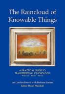 The Raincloud of Knowable Things: A Practical Guide to Transpersonal Psychology di Ian Gordon-Brown, Barbara Somers edito da Archive Publishing