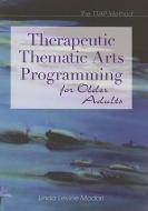 Therapeutic Thematic Arts Programming for Older Adults di Linda Madori edito da HEALTH PROFESSIONS PR