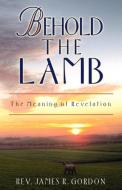 Behold the Lamb di James R. Gordon edito da HANNIBAL BOOKS