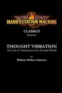 Thought Vibration: The Law of Attraction in the Thought World di William Walker Atkinson edito da LIGHTNING SOURCE INC