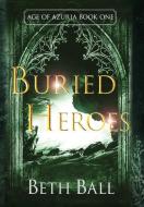 Buried Heroes di BETH BALL edito da Lightning Source Uk Ltd