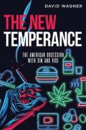 The New Temperance: The American Obsession with Sin and Vice di David Wagner edito da GOTHAM BOOKS
