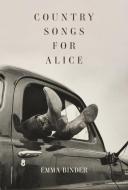 Country Songs For Alice di Emma Binder edito da Tupelo Press