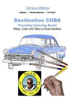 Destination Cuba - Traveling Coloring Book: 30 Illustrations, Relax, Color & Take a Virtual Vacation di Bruce Oliver edito da LIGHTNING SOURCE INC
