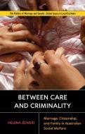 Between Care and Criminality: Marriage, Citizenship, and Family in Australian Social Welfare di Helena Zeweri edito da RUTGERS UNIV PR