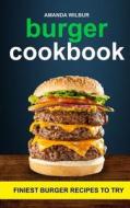 Burger Cookbook: Finest Burger Recipes to Try di Amanda Wilbur edito da Createspace Independent Publishing Platform