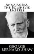 Annajanska, the Bolshevik Empress di George Bernard Shaw edito da Createspace Independent Publishing Platform