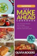 The Make-Ahead Cookbook: Over 50 Dinner Recipes You Can Make in Your Own Schedule (and Your Family Will Love)! di Olivia Rogers edito da Createspace Independent Publishing Platform
