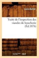 Traité de l'Inspection Des Viandes de Boucherie (Éd.1876) di Baillet L. edito da Hachette Livre - Bnf