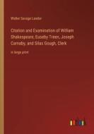 Citation and Examination of William Shakespeare, Euseby Treen, Joseph Carnaby, and Silas Gough, Clerk di Walter Savage Landor edito da Outlook Verlag
