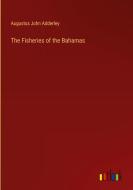 The Fisheries of the Bahamas di Augustus John Adderley edito da Outlook Verlag