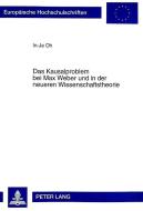 Das Kausalproblem bei Max Weber und in der neueren Wissenschaftstheorie di In-Je Oh edito da Lang, Peter GmbH
