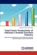Total Factor Productivity of Pakistan's Knitted Garment Industry di Muhammad Mushtaq Mangat edito da LAP Lambert Academic Publishing