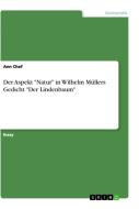 Der Aspekt "Natur" in Wilhelm Müllers Gedicht "Der Lindenbaum" di Ann Chef edito da GRIN Verlag