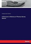 A Discourse in Memory of Thomas Harvey Skinner di George Lewis Prentiss edito da hansebooks