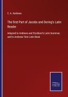 The first Part of Jacobs and Doring's Latin Reader di E. A. Andrews edito da Salzwasser-Verlag
